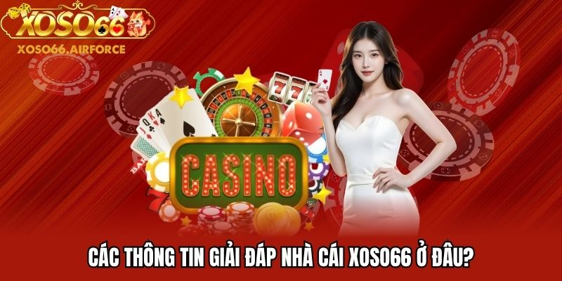 Các thông tin giải đáp nhà cái XOSO66 ở đâu?